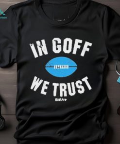 Jared Goff In Goff We Trust Shirt, hoodie, sweater, long sleeve and tank top Jared Goff In Goff We Trust Shirt
