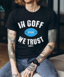 Jared Goff In Goff We Trust Shirt, hoodie, sweater, long sleeve and tank top Jared Goff In Goff We Trust Shirt