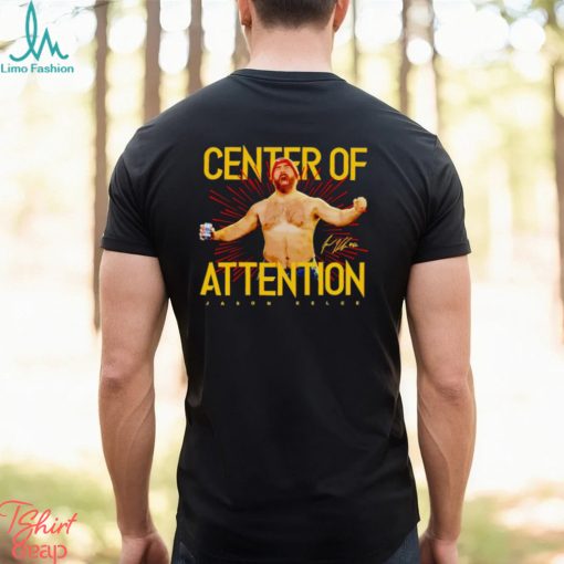 Jason Kelce shirtless center of attention signature shirt.