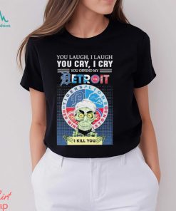 Jeff Dunham You Laugh I Laugh You Cry I Cry You Offend My Detroit Team Sports I Kill You T Shirt