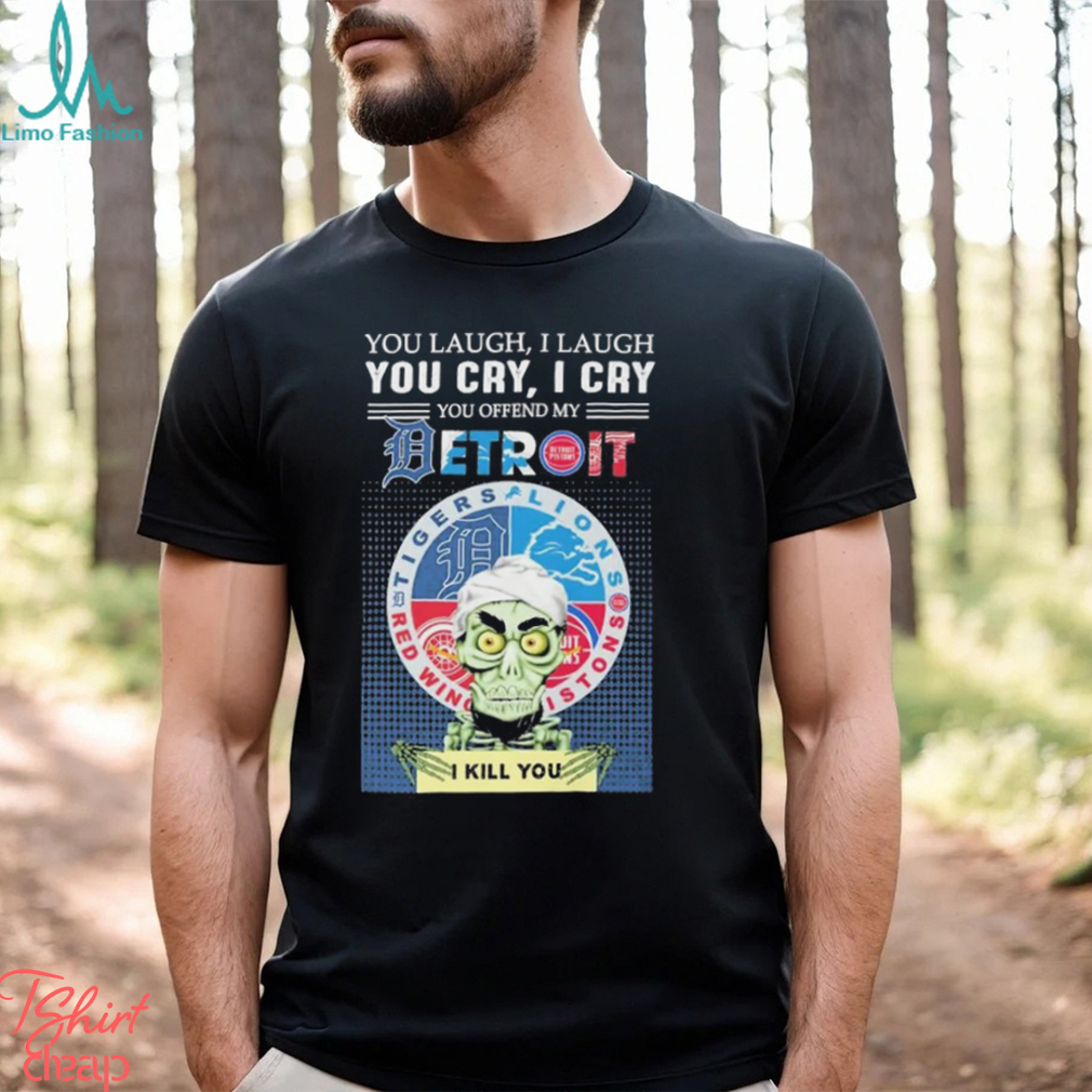 Jeff Dunham You Laugh I Laugh You Cry I Cry You Offend My Detroit Team Sports I Kill You T Shirt Jeff Dunham You Laugh I Laugh You Cry I Cry You Offend My Detroit Team Sports I Kill You T Shirt