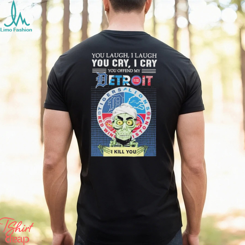 Jeff Dunham You Laugh I Laugh You Cry I Cry You Offend My Detroit Team Sports I Kill You T Shirt Jeff Dunham You Laugh I Laugh You Cry I Cry You Offend My Detroit Team Sports I Kill You T Shirt