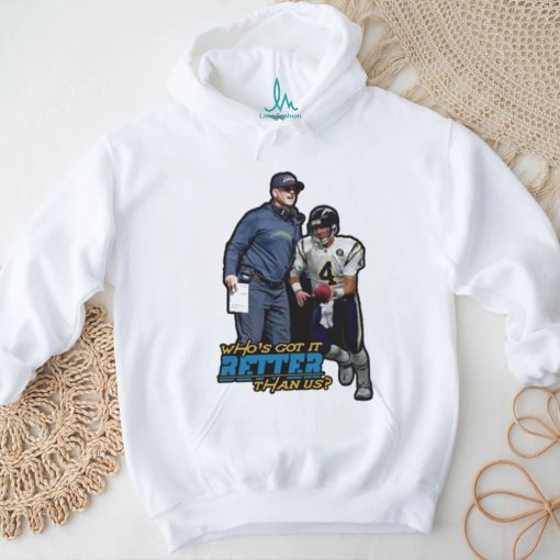 Jim Harbaugh Los Angeles Chargers Who’s Got It Better Than Us Shirt