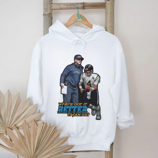 Jim Harbaugh Los Angeles Chargers Who’s Got It Better Than Us Shirt