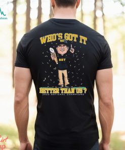 Jim Harbaugh Michigan Wolverines Who’s Got It Better Than Us National Champions 2023 Shirt
