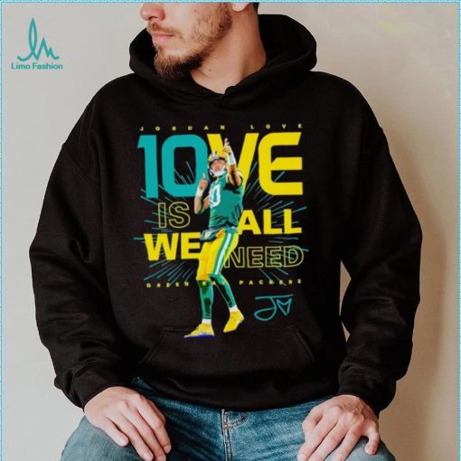 Jordan Love Green Bay Packers 10ve is all we need signature shirt