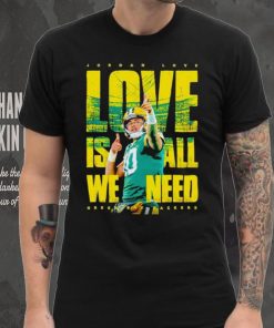 Jordan Love Green Bay Packers love is all we need shirt