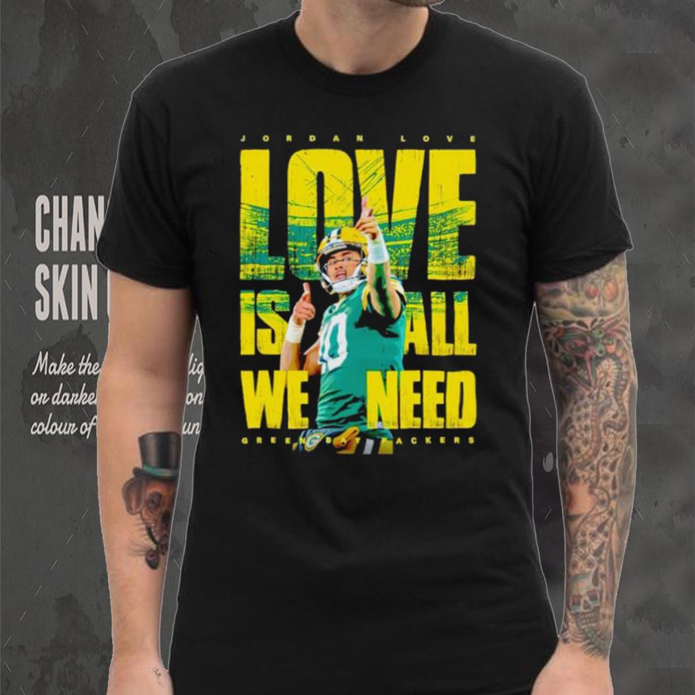 Jordan Love Green Bay Packers love is all we need shirt Jordan Love Green Bay Packers love is all we need shirt
