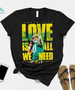 Jordan Love Green Bay Packers love is all we need shirt