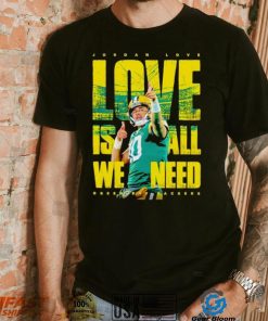 Jordan Love Green Bay Packers love is all we need shirt