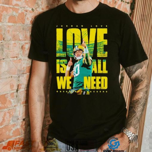 Jordan Love Green Bay Packers love is all we need shirt