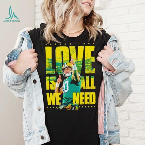 Jordan Love Green Bay Packers love is all we need shirt