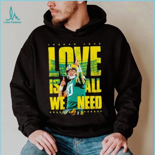 Jordan Love Green Bay Packers love is all we need shirt