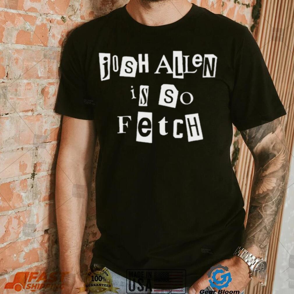 Josh Allen Is So Fetch t shirt Josh Allen Is So Fetch t shirt