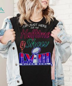 Just here for the halftime show LVIII shirt
