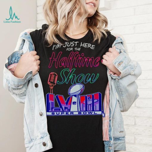 Just here for the halftime show LVIII shirt
