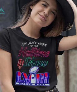 Just here for the halftime show LVIII shirt