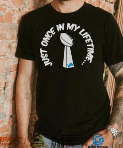 Just once in my lifetime super bowl trophy Lions shirt