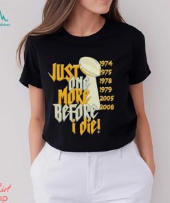 Just one more before I die shirt
