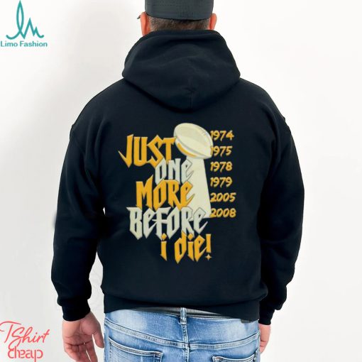 Just one more before I die shirt