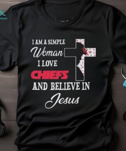 Kansas City Chiefs I am a simple woman I love Kansas City Chiefs and believe in jesus 2024 shirt