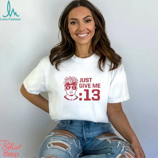 Kansas City Chiefs Patrick Mahomes Just Give Me 13 shirt