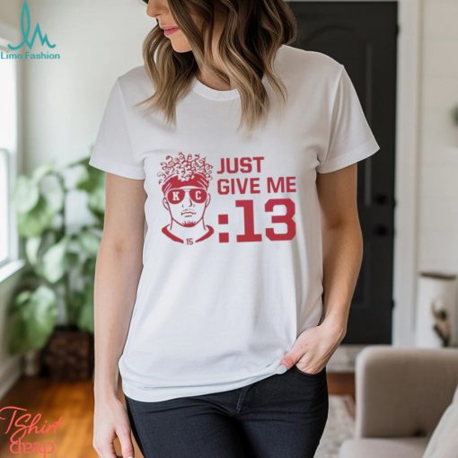 Kansas City Chiefs Patrick Mahomes Just Give Me 13 shirt