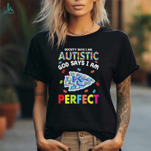 Kansas City Chiefs society says I am Autistic god says I am perfect shirt