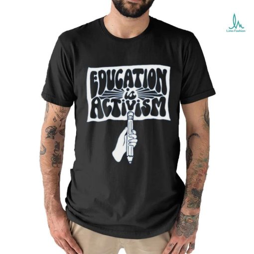 Kindcotton Education Is Activism Shirt