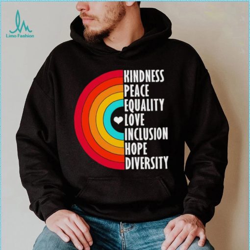 Kindness peace equality love inclusion hope diversity rainbow shirt