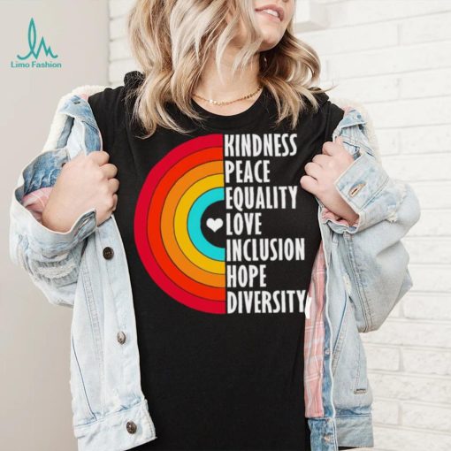 Kindness peace equality love inclusion hope diversity rainbow shirt