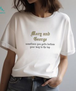 Kira Mary And George Sometimes You Gotta Bottom Your Way To The Top Shirt