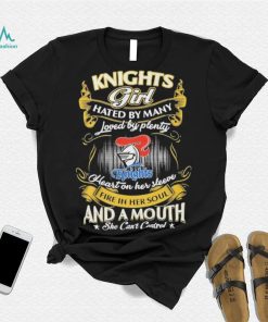 Knights Girl Hated By Many Loved By Plenty Heart On Her Sleeve Fine In Her Soul And A Mouth She Can’t Control Logo Shirt