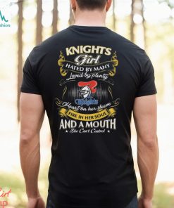 Knights Girl Hated By Many Loved By Plenty Heart On Her Sleeve Fire In Her Soul And A Mouth She Can’t Control Shirt