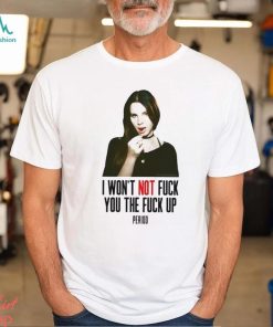 Lana Del Rey I Won’t Not Fuck You The Fuck Up Period Shirt