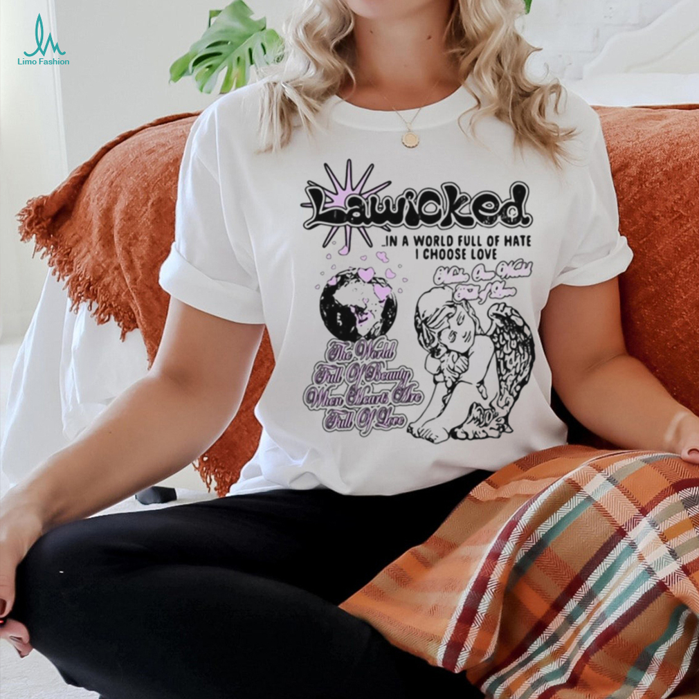 Lawiched In A World Full Of Hate I Choose Love Make our world fill of love t shirt Lawiched In A World Full Of Hate I Choose Love Make our world fill of love t shirt