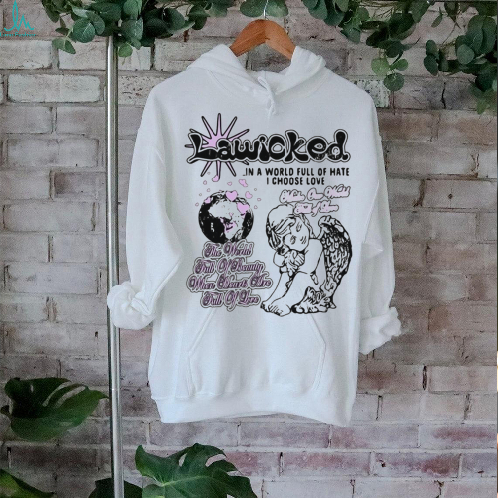 Lawiched In A World Full Of Hate I Choose Love Make our world fill of love t shirt Lawiched In A World Full Of Hate I Choose Love Make our world fill of love t shirt