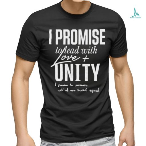 LeBron James I Promise To Lead With Love Unity I Promise To Persevere Until All Are Treated Equal Shirt
