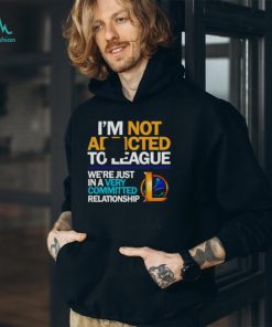 Legend Of League I’m not addicted to league shirt