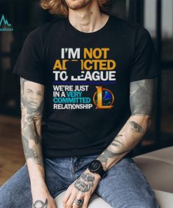 Legend Of League I’m not addicted to league shirt