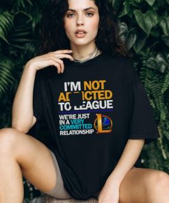 Legend Of League I’m not addicted to league shirt