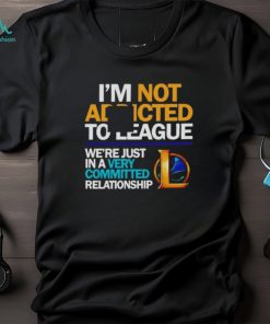 Legend Of League I’m not addicted to league shirt
