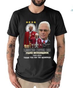 Legends never die franz beckenbauer 1945 2024 thank you for the memories shirt