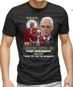 Legends never die franz beckenbauer 1945 2024 thank you for the memories shirt