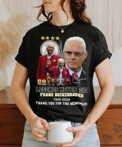 Legends never die franz beckenbauer 1945 2024 thank you for the memories shirt