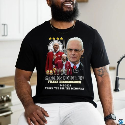 Legends never die franz beckenbauer 1945 2024 thank you for the memories shirt