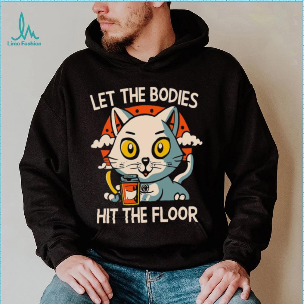 Let The Bodies Hit The Floor Funny Cat Design T shirt Let The Bodies Hit The Floor Funny Cat Design T shirt