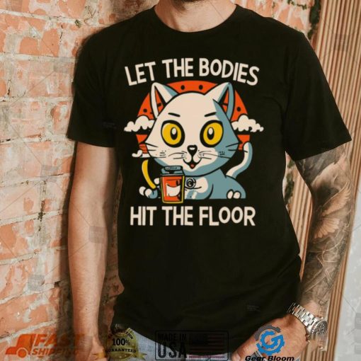 Let The Bodies Hit The Floor Funny Cat Design T shirt