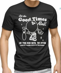 Let the good times roll get your head outta the gutter T shirt, hoodie, sweater, long sleeve and tank top Let the good times roll get your head outta the gutter T shirt
