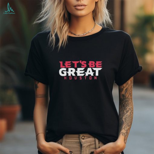 Let’s Be Great Houston Texans Shirt